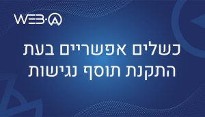 מאמר בנושא הכשלים האפשריים בהתקנת תוסף נגישות